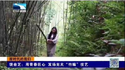 新时代的我们丨饶金芝：用青春匠心 发扬光大“竹编”技艺