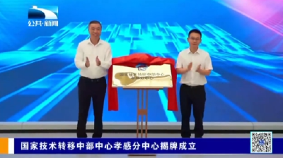 国家技术转移中部中心孝感分中心揭牌成立