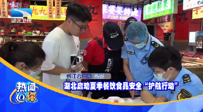 湖北启动夏季餐饮食品安全“护航行动”