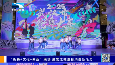 “街舞+文化+商业”联动 激发江城夏日消费新活力