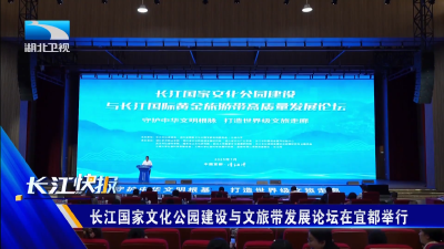 长江国家文化公园建设与文旅带发展论坛在宜都举行