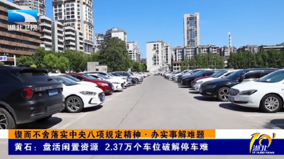 锲而不舍落实中央八项规定精神·办实事解难题 | 黄石： 盘活闲置资源 2.37万个车位破解停车难