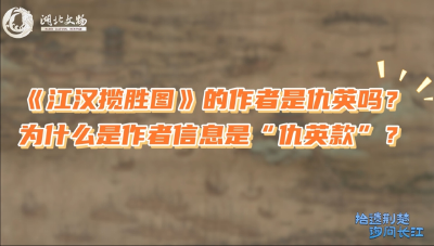 《江汉揽胜图》的作者是仇英吗？为什么有仇英的“落款”？#湖北文物 #拾遗荆楚询问长江 #青年文物专家云课堂
