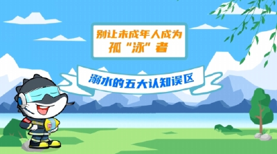 防溺水科普 | 别让未成年人成为孤“泳”者 溺水的五大认知误区