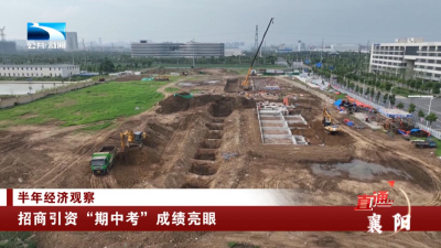 襄阳：招商引资“期中考”成绩亮眼