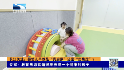 长江关注：婴幼儿早教是“真启蒙”还是“卖焦虑”？