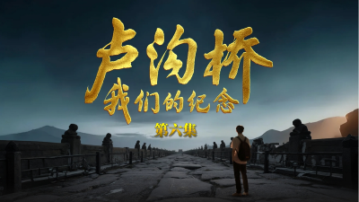 直播 | 大型纪录片《卢沟桥：我们的纪念》第六集