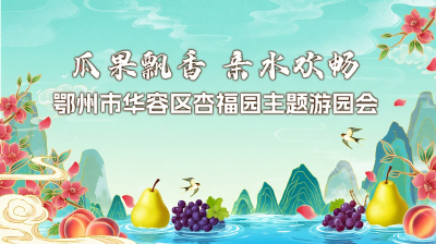 直播 | 瓜果飘香 亲水欢畅 鄂州市华容区杏福园主题游园会