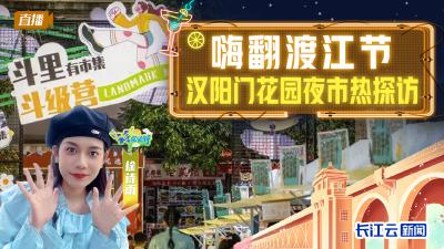 直播丨嗨翻渡江节，汉阳门花园夜市热探访