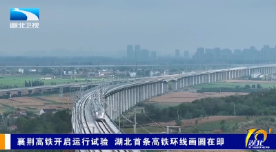 襄荆高铁开启运行试验 湖北首条高铁环线画圆在即