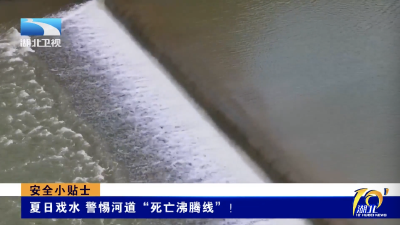 安全小贴士｜夏日戏水 警惕河道“死亡沸腾线”！