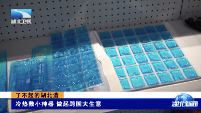 了不起的湖北造｜冷热敷小神器 做起跨国大生意