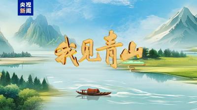 开播！《我见青山》绘就新时代生态文明壮丽画卷