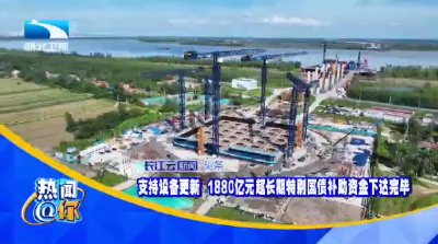 支持设备更新 1880亿元超长期特别国债补助资金下达完毕