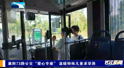 长江关注：襄阳73路公交“爱心专座”  温暖特殊儿童求学路