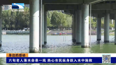 身边的感动｜六旬老人落水命悬一线 热心市民纵身跃入水中施救