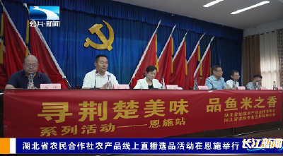 湖北省农民合作社农产品线上直播选品活动在恩施举行    