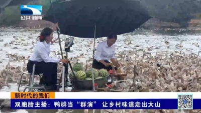 新时代的我们｜双胞胎主播：鸭群当 “群演” 让乡村味道走出大山