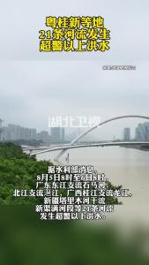 粤桂新等地21条河流发生超警以上洪水