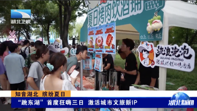 知音湖北 缤纷夏日｜“跳东湖”首度狂嗨三日 激活城市文旅新IP