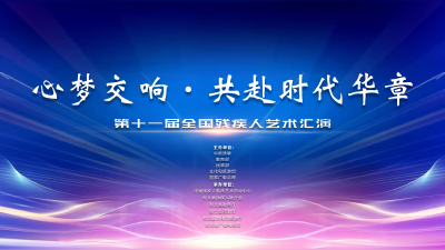 “心梦交响·共赴时代华章”第十一届全国残疾人艺术汇演