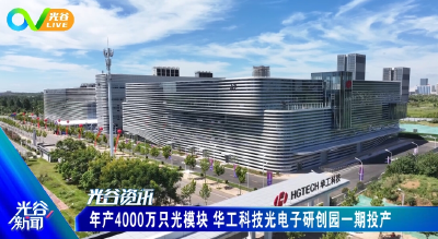 《光谷新闻》丨年产4000万只光模块，华工科技光电子研创园一期投产