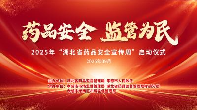 药品安全 监管为民 2025年“湖北省药品安全宣传周”启动仪式