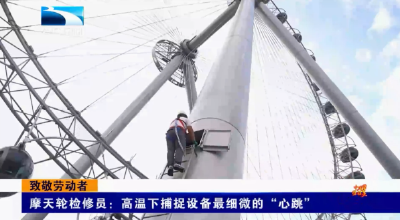 致敬劳动者丨摩天轮检修员：高温下捕捉设备最细微的“心跳”