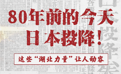 80年前的今天，日本投降！这些“湖北力量”让人动容