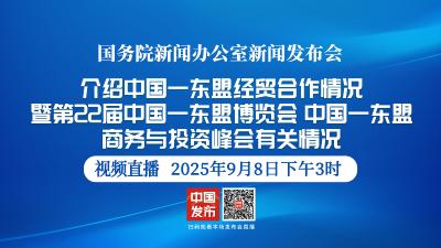 直播 | 国新办新闻发布会：介绍中国—东盟经贸合作情况暨第22届中国—东盟博览会、中国—东盟商务与投资峰会有关情况