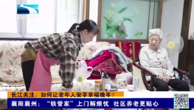 襄阳襄州：“铁管家”上门解烦忧 社区养老更贴心