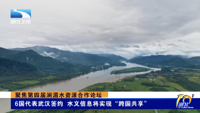 聚焦第四届澜湄水资源合作论坛｜6国代表武汉签约 水文信息将实现“跨国共享”