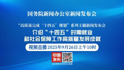 直播 | 国新办举行新闻发布会 介绍“十四五”时期就业和社会保障工作高质量发展成就