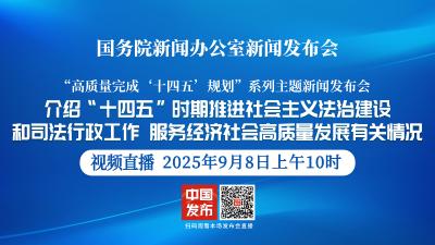 直播 | 国新办新闻发布会：介绍“十四五”时期推进社会主义法治建设和司法行政工作，服务经济社会高质量发展有关情况