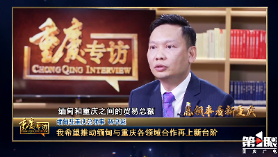 重庆 | 《总领事看新重庆：缅甸驻重庆总领事林卓越》