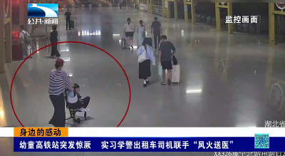 身边的感动 | 幼童高铁站突发惊厥 实习学警出租车司机联手“风火送医”
