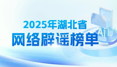 鄂网清风起 举报e路行 | 《2025年湖北省网络辟谣榜单》发布