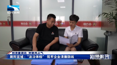 创清廉湖北 树新风正气｜襄阳宜城：“法治体检” 筑牢企业清廉防线