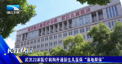 武汉23家医疗机构开通新生儿医保“落地即保”