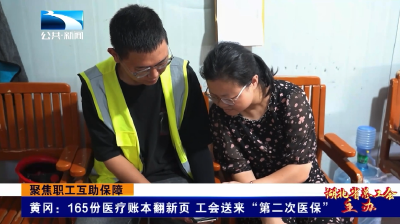 聚焦职工互助保障丨黄冈：165份医疗账本翻新页 工会送来“第二次医保”