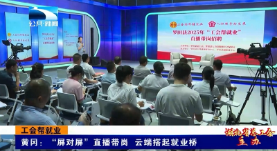 工会帮就业丨黄冈：“屏对屏”直播带岗 云端搭起就业桥