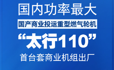 国内功率最大国产商业投运重型燃气轮机！“太行110”首台套商业机组出厂