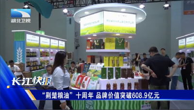 “荆楚粮油”十周年 品牌价值突破608.9亿元