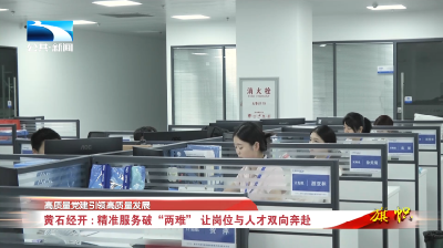 高质量党建引领高质量发展∣黄石经开：精准服务破“两难” 让岗位与人才双向奔赴