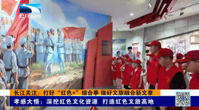 长江关注：打好“红色+”组合拳 做好文旅融合新文章