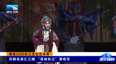 聚焦2025长江文化艺术季 | 京剧名家汇江城 “灵动长江”喜收官