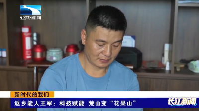 新时代的我们 | 返乡能人王军：科技赋能 荒山变“花果山”