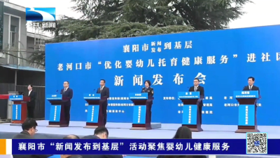 襄阳市“新闻发布到基层”活动聚焦婴幼儿健康服务