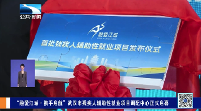 “融爱江城·携手启航”武汉市残疾人辅助性就业项目调配中心正式启幕