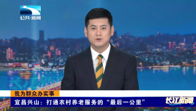 我为群众办实事 | 宜昌兴山：打通农村养老服务的“最后一公里”